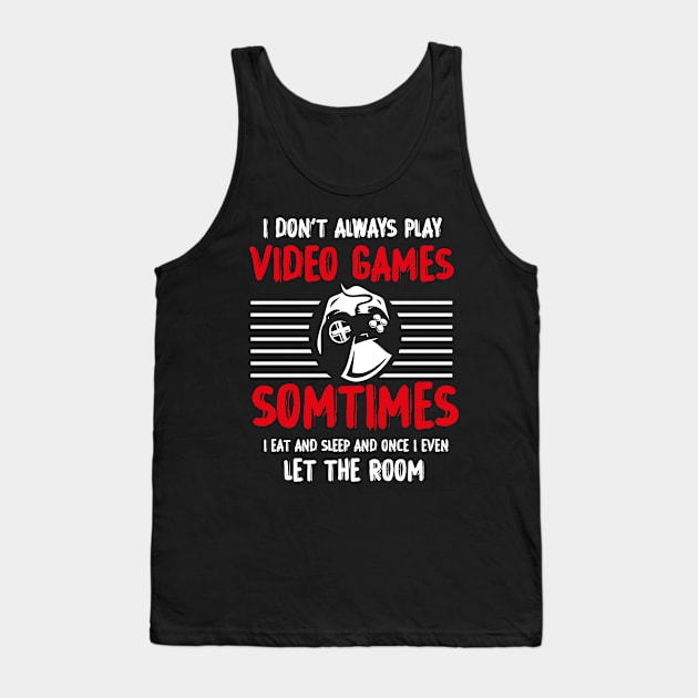 I DON'T ALWAYS PLAY VIDEO GAMES T-Shirt Tank Top by GodiesForHomies